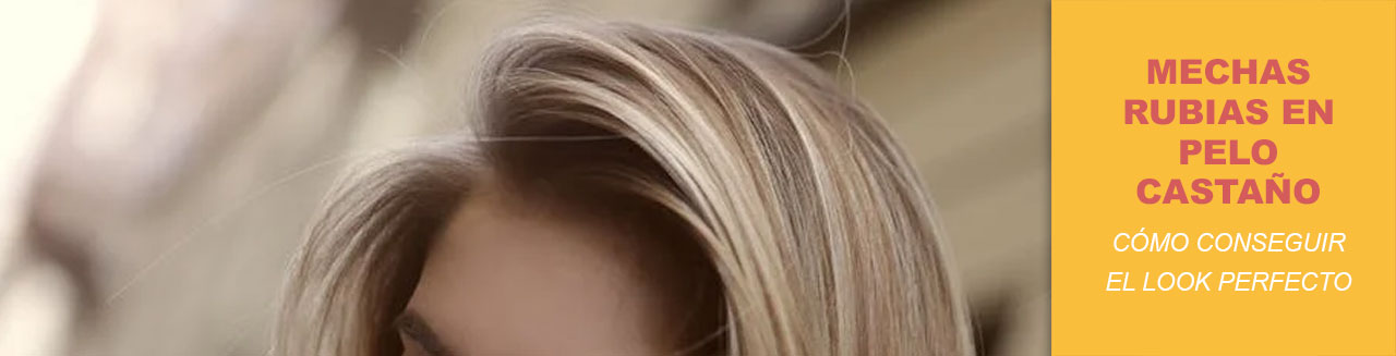 Mechas rubias en pelo castaño: cómo conseguir el look perfecto